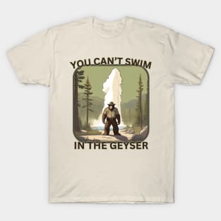 You Can't Swim in the Geyser. T-Shirt